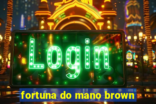 fortuna do mano brown